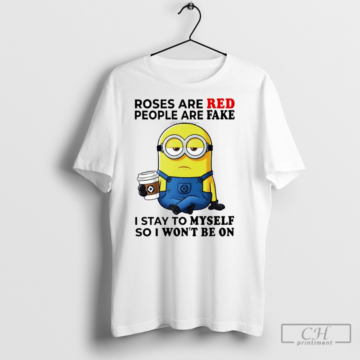 Minion Drink Coffee Roses Are Red People Are Fake I Stay To Myself So I Wont Be On T Shirt