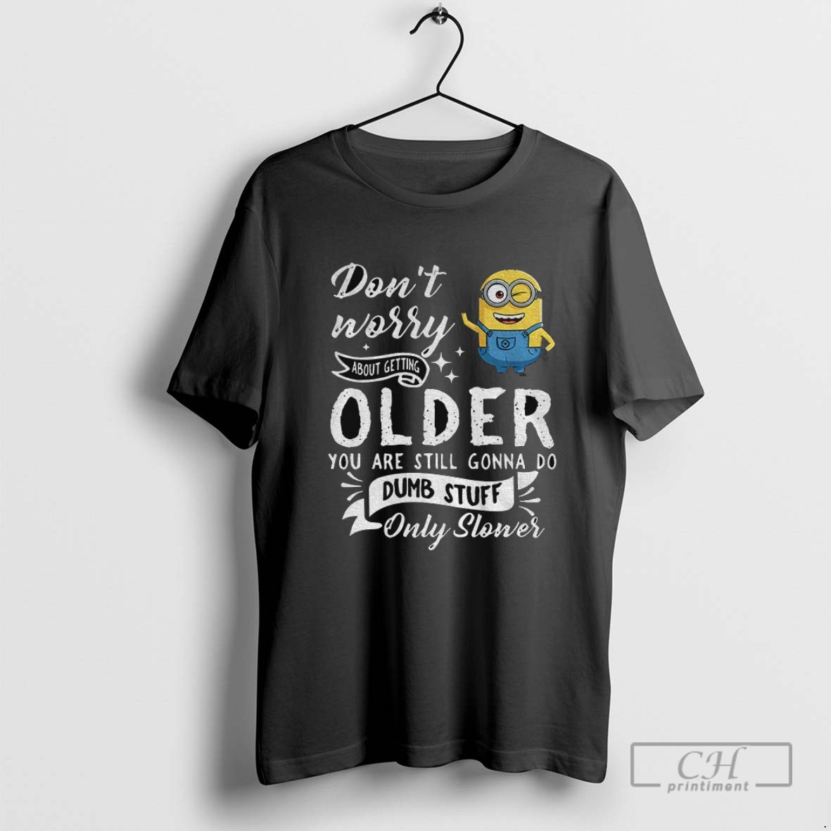 Minion Okay Dont Worry About Getting Older You Are Still Gonna Do Dumb Stuff Only Slower T Shirt