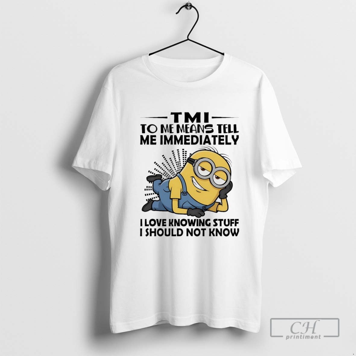Minions Tmi To Me Means Tell Me Immediately I Love Knowing Stuff I Should Not Know T Shirt