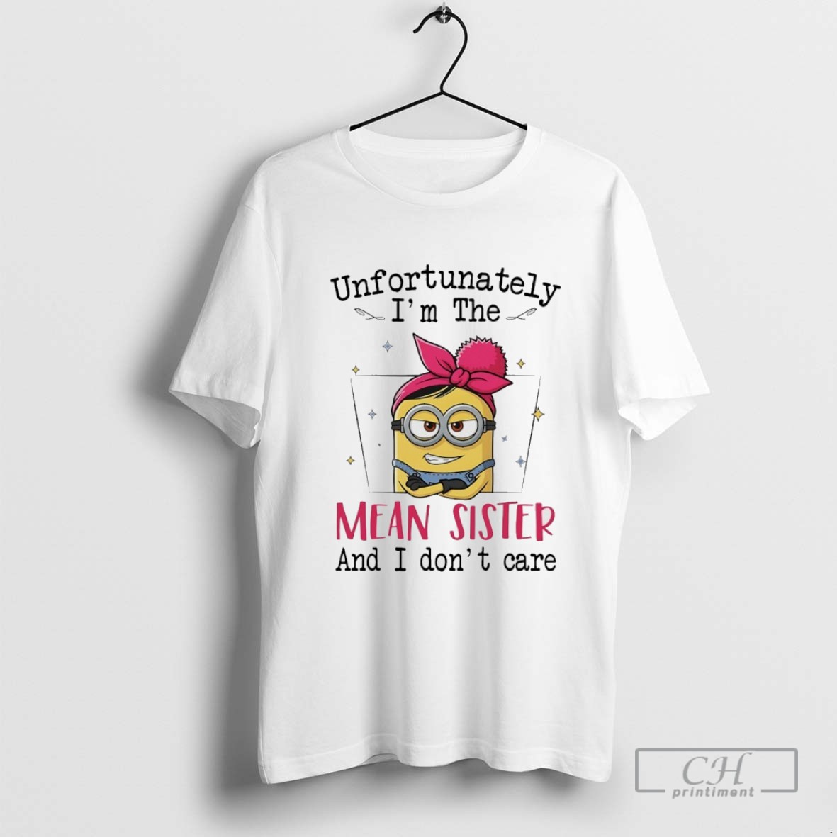 Minions Unfortunately Im The Mean Sister And I Dont Care T Shirt