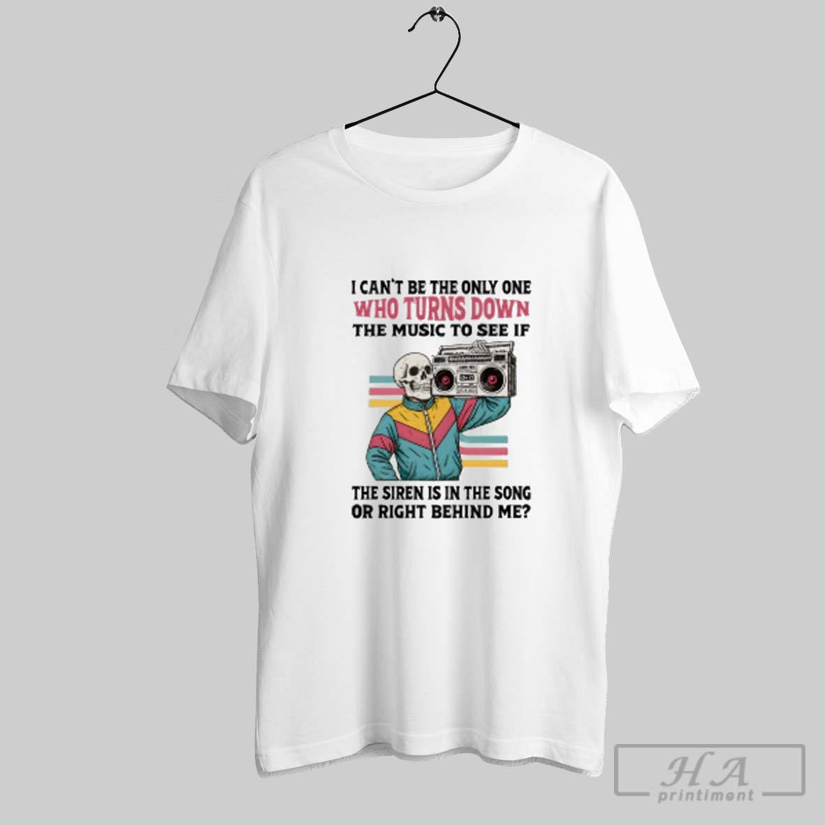 Official Skeleton Hiphop I Cant Be The Only One Who Turns Down The Music To See If Shirt