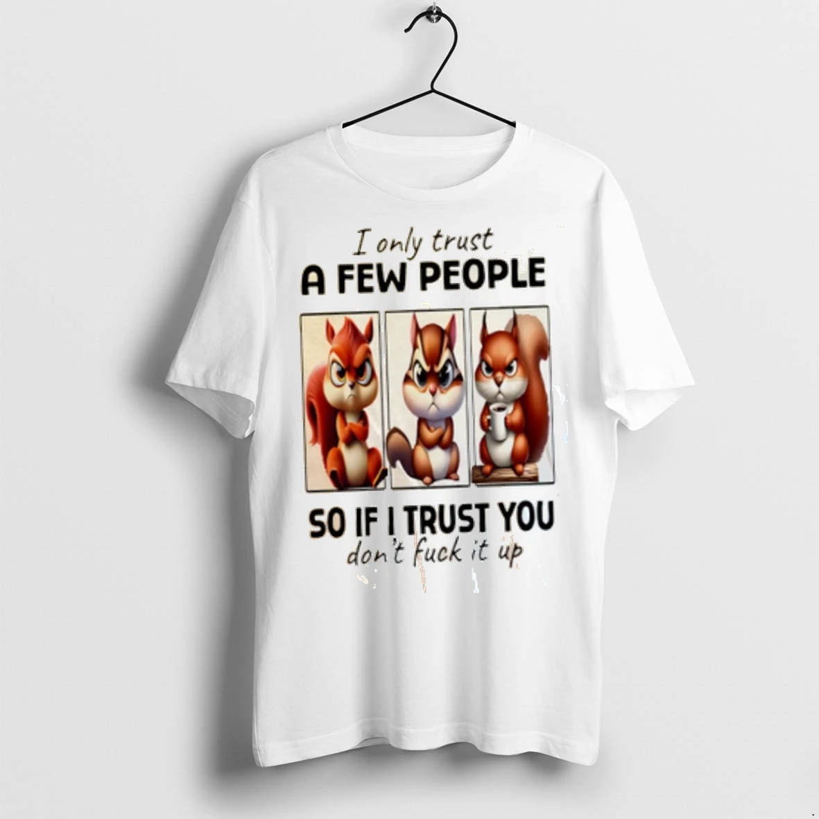 Official Squirrel I Only Trust A Few People So If I Trust You Dont Fuck It Up Tshirts Sweater