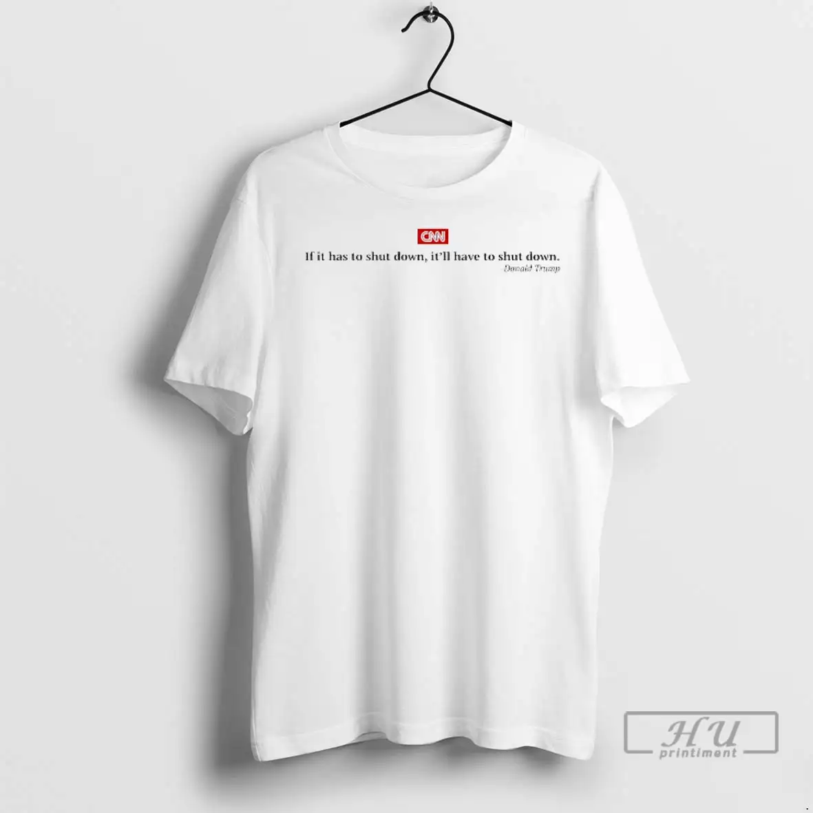 Officials Cnn If It Has To Shut Down Itll Have To Shut Down Donald Trump T Shirts Sweatshirt