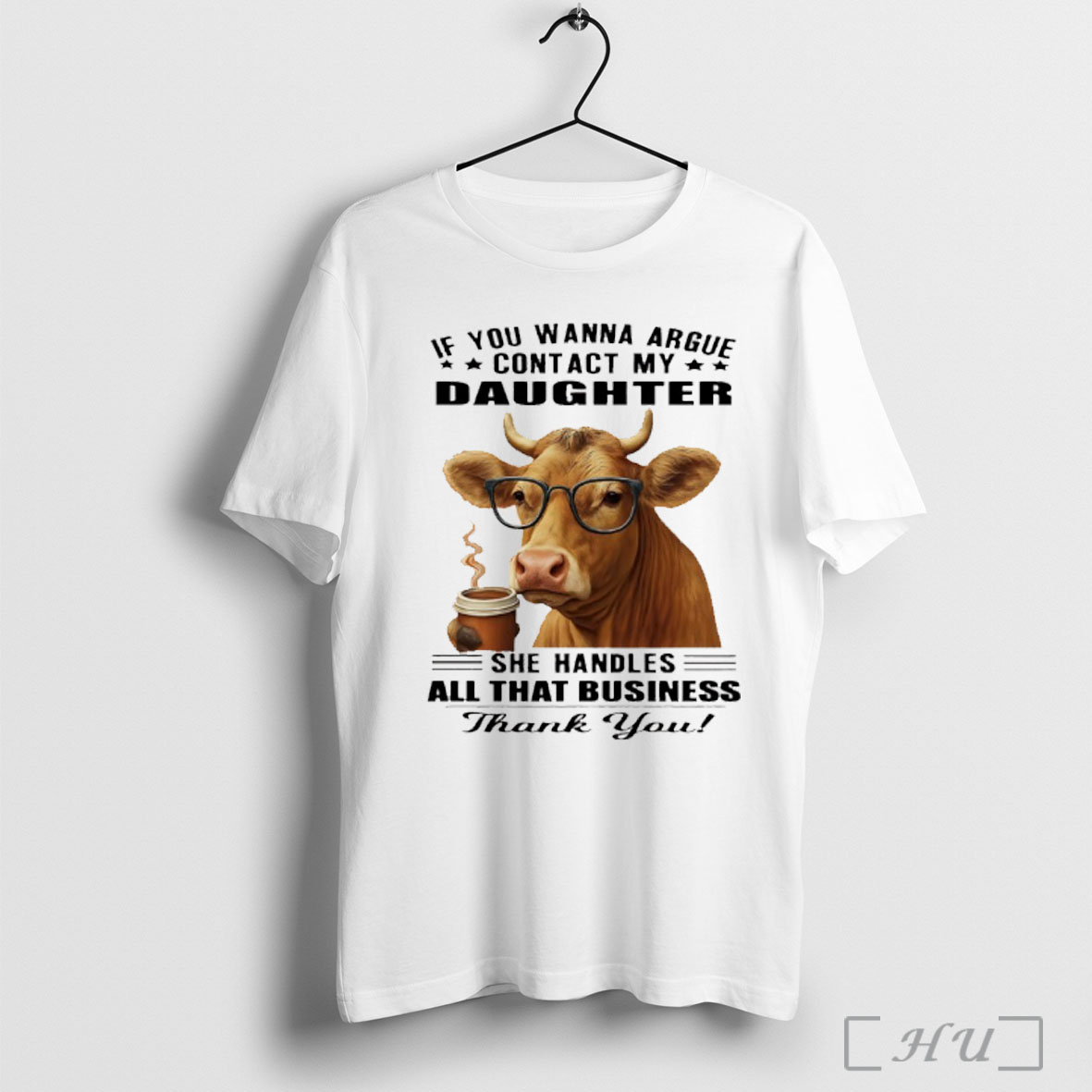 Officials Cow If You Wanna Argue Contact My Daughter She Handles All That Business Thank You T Shirt Sweatshirt