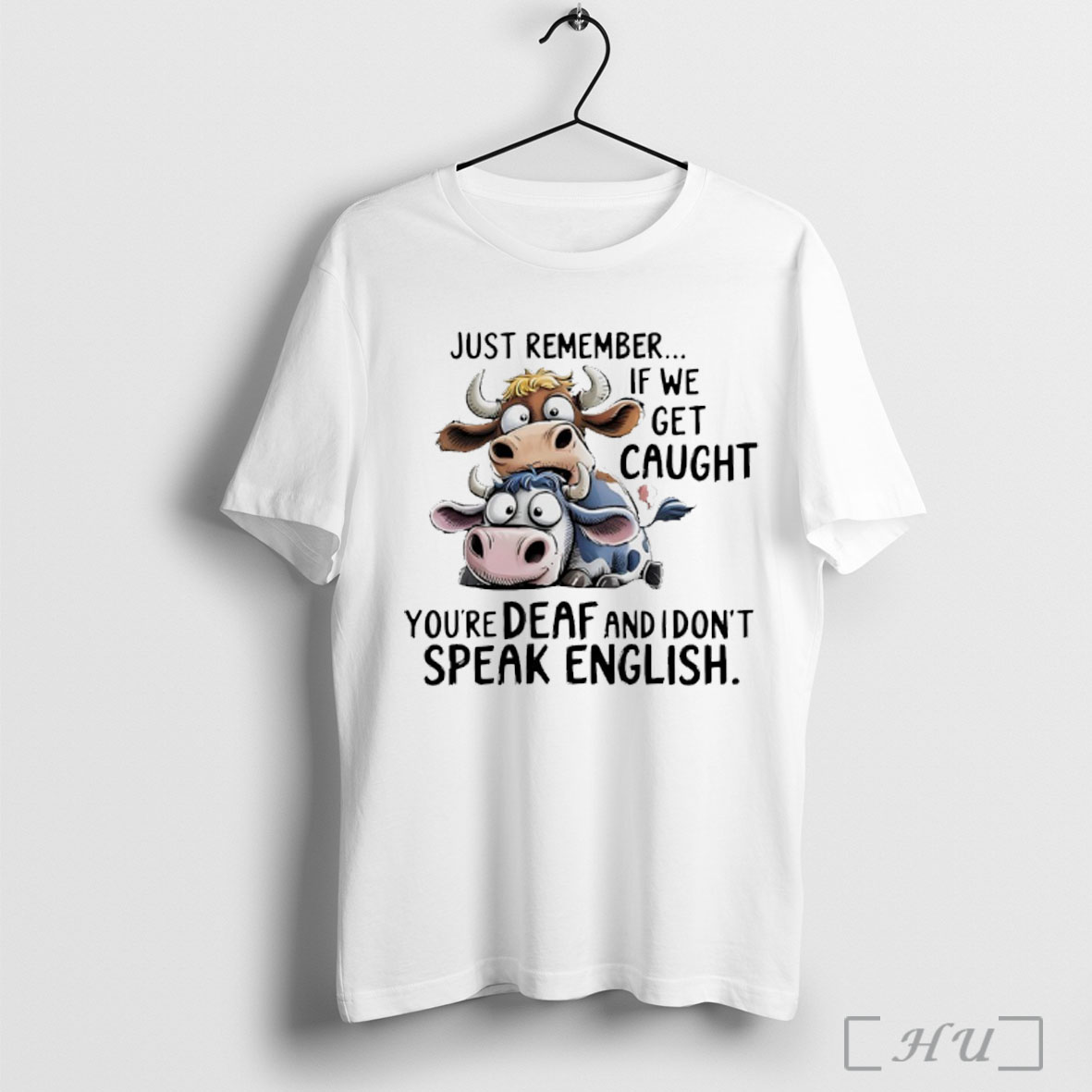Officials Cow Just Remember If We Get Caught Youre Deaf And I Dont Speak English T Shirt Sweatshirt