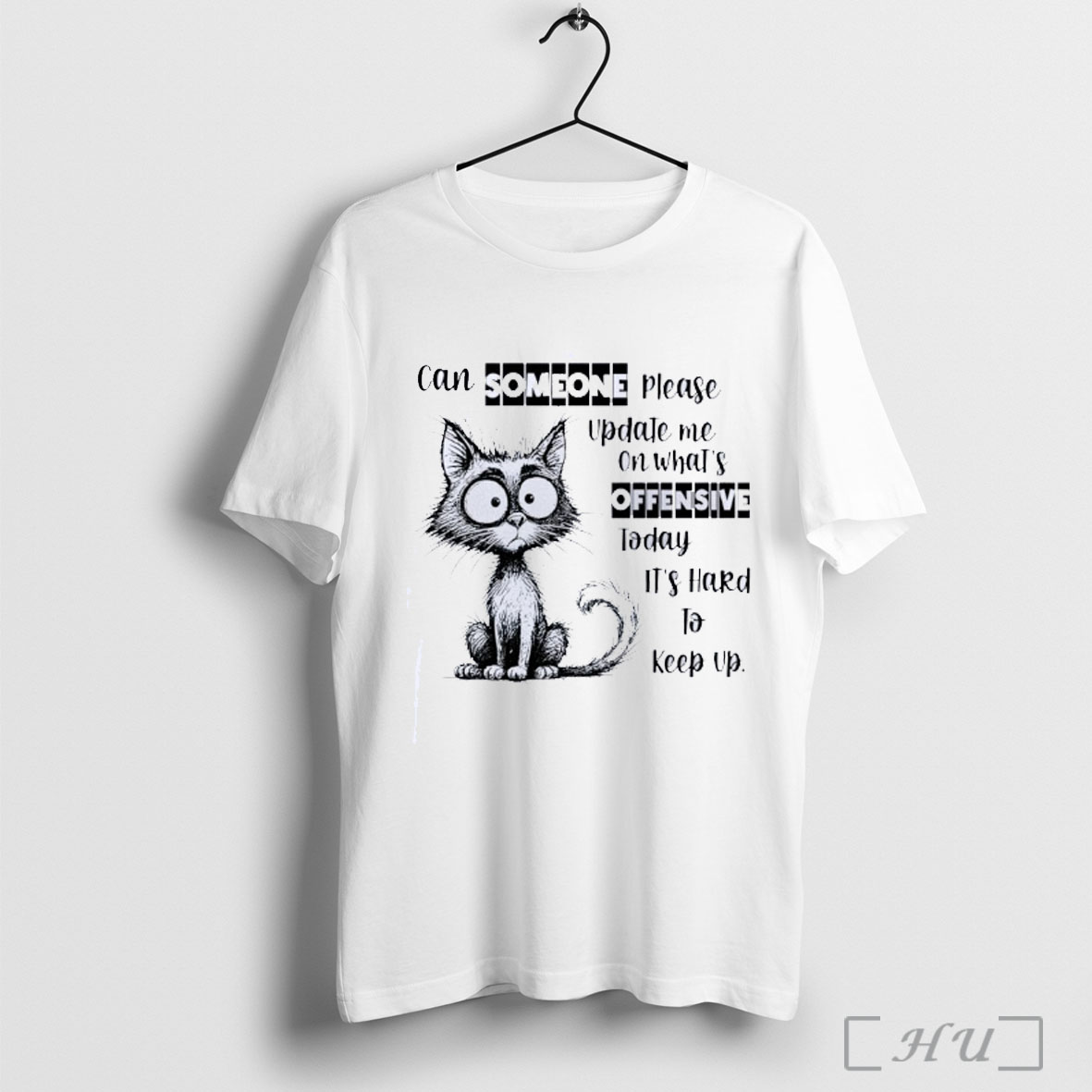 Officials Disheveled Cat Can Someone Please Update Me On Whats Offensive Today Its Hard To Keep Up Classic Mens T Shirt Sweatshirt