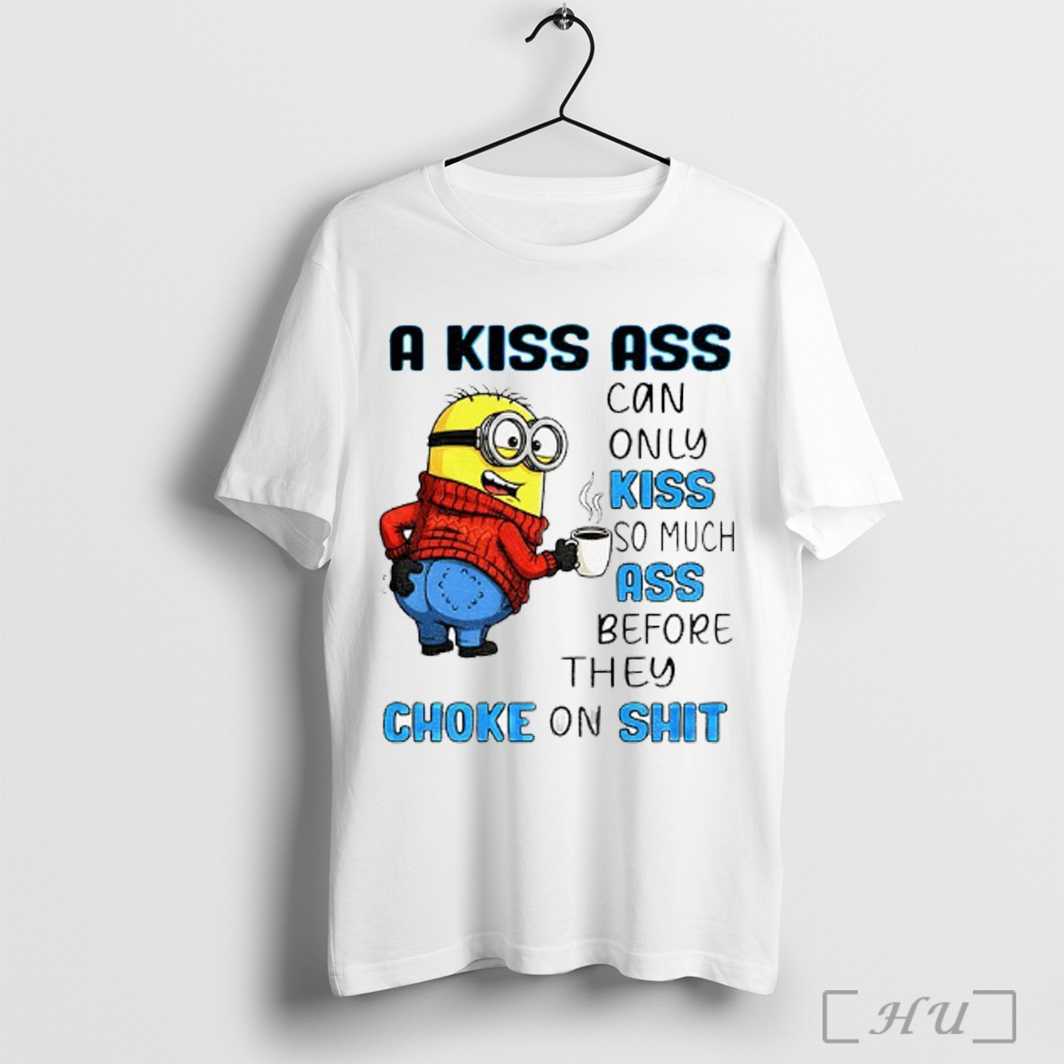 Officials Minion Drink Coffee A Kiss Ass Can Only Kiss So Much Ass Before They Choke On Shit T Shirt Sweatshirt