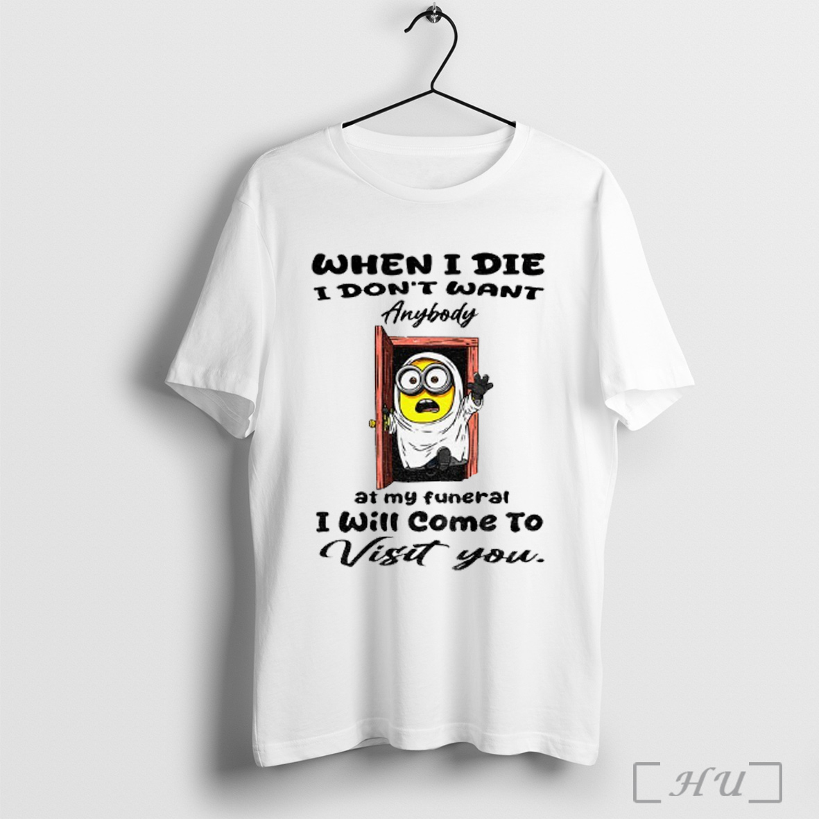 Officials Minion When I Die I Dont Want Anybody At My Funeral I Will Come To Visit You T Shirt Sweatshirt
