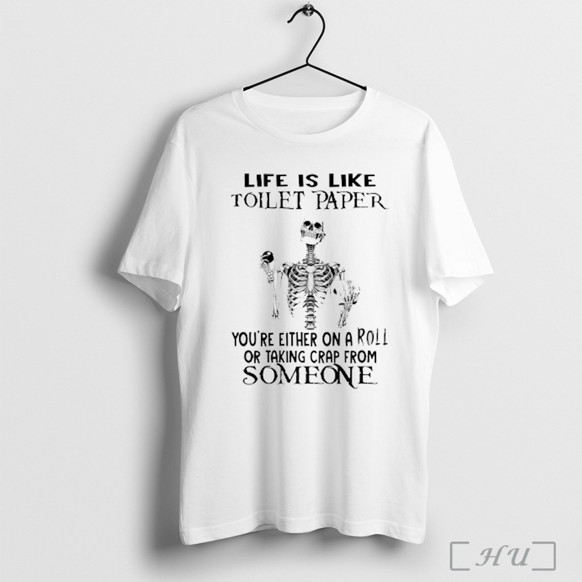 Officials Skeleton Life Is Like Toilet Paper Youre Either On A Roll Or Taking Crap From Someone T Shirt Sweatshirt