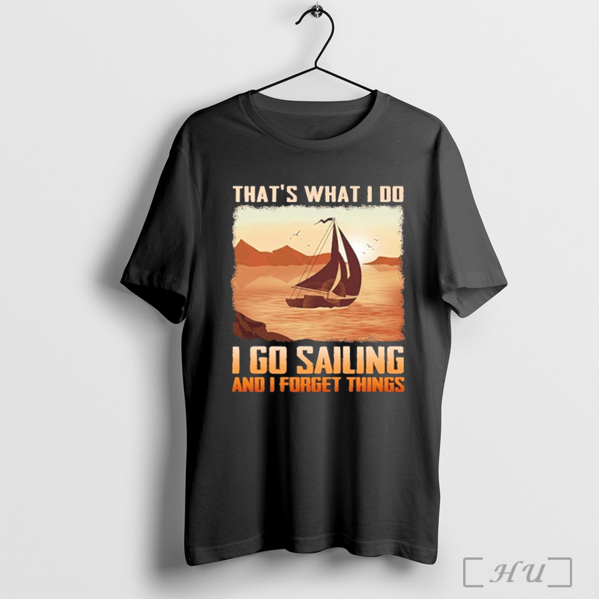 Officials Thats What I Do I Go Sailing And I Forget Things T Shirt Sweatshirt