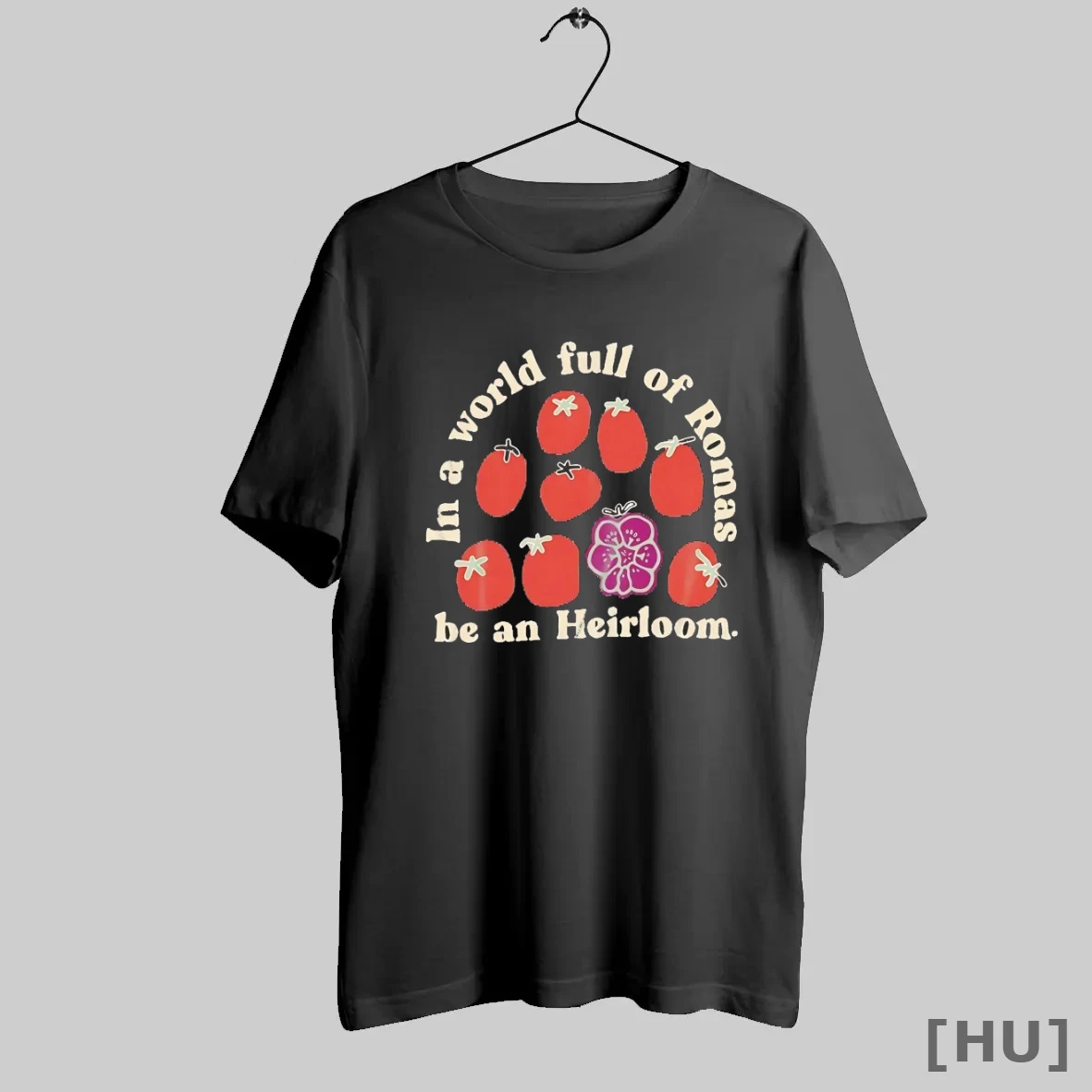 Officials Tomato In A World Full Of Romas Be An Heirloom T Shirt Sweatshirt