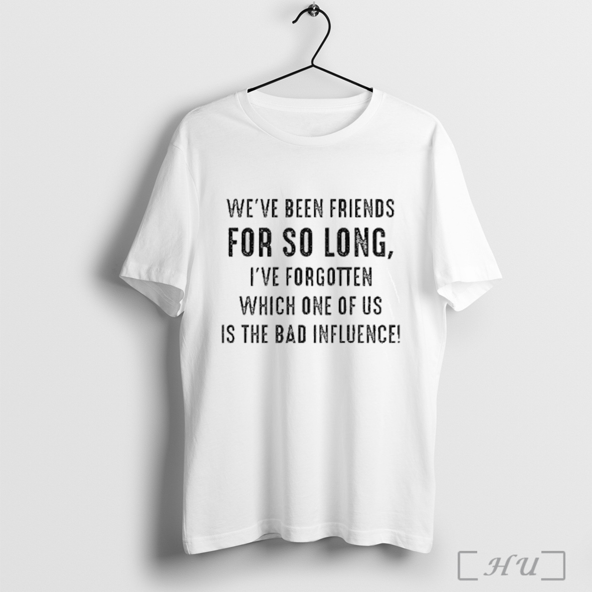 Officials Weve Been Friends For So Long Ive Forgotten Which One Of Us Is The Bad Influence Text T Shirt Sweatshirt