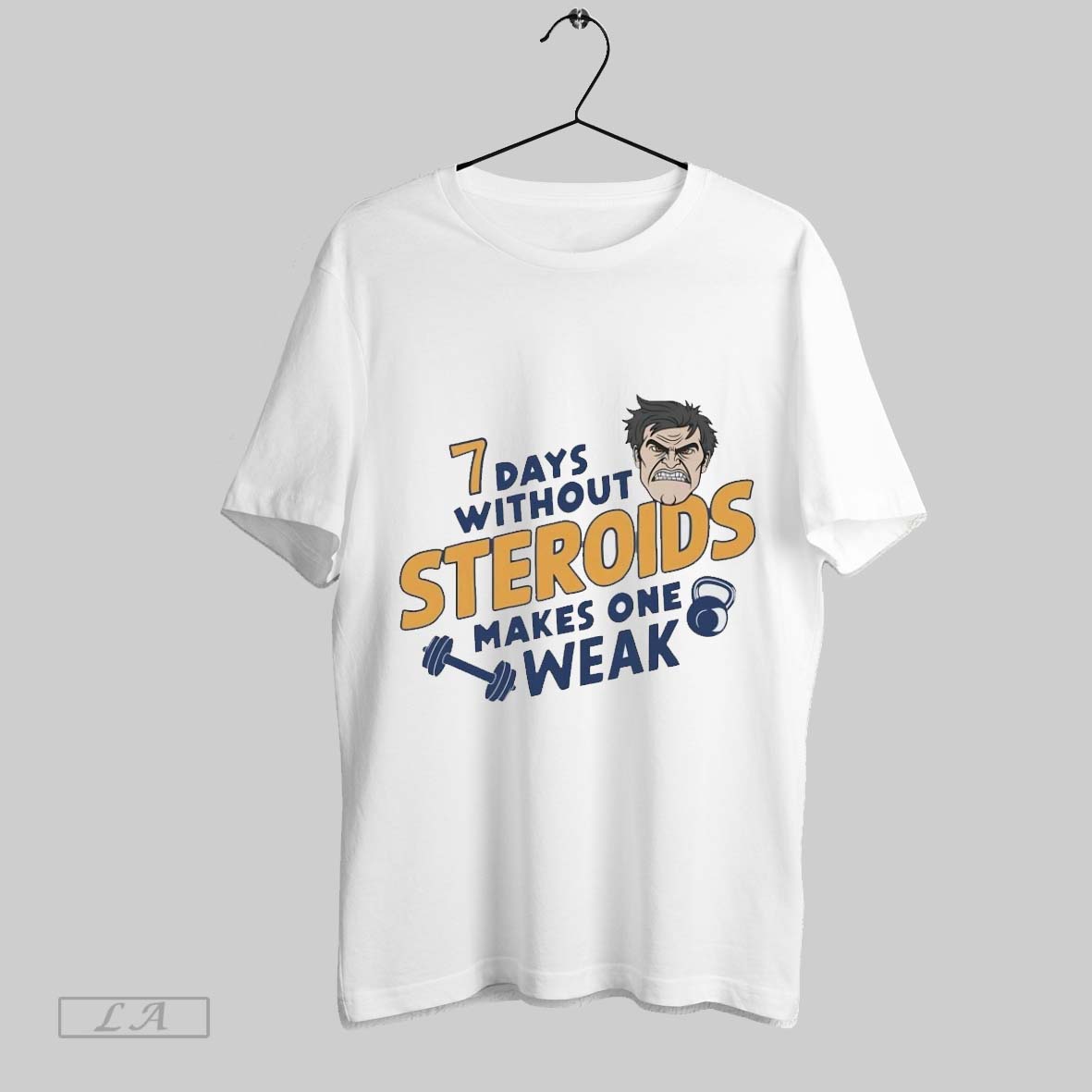 Original 7 Days Without Steroids Make One Weak Shirt