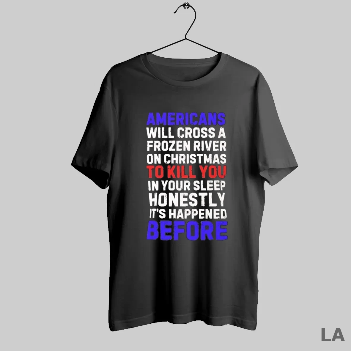 Original Americans Will Cross A Frozen River On Christmas To Kill You T Shirt Shirt