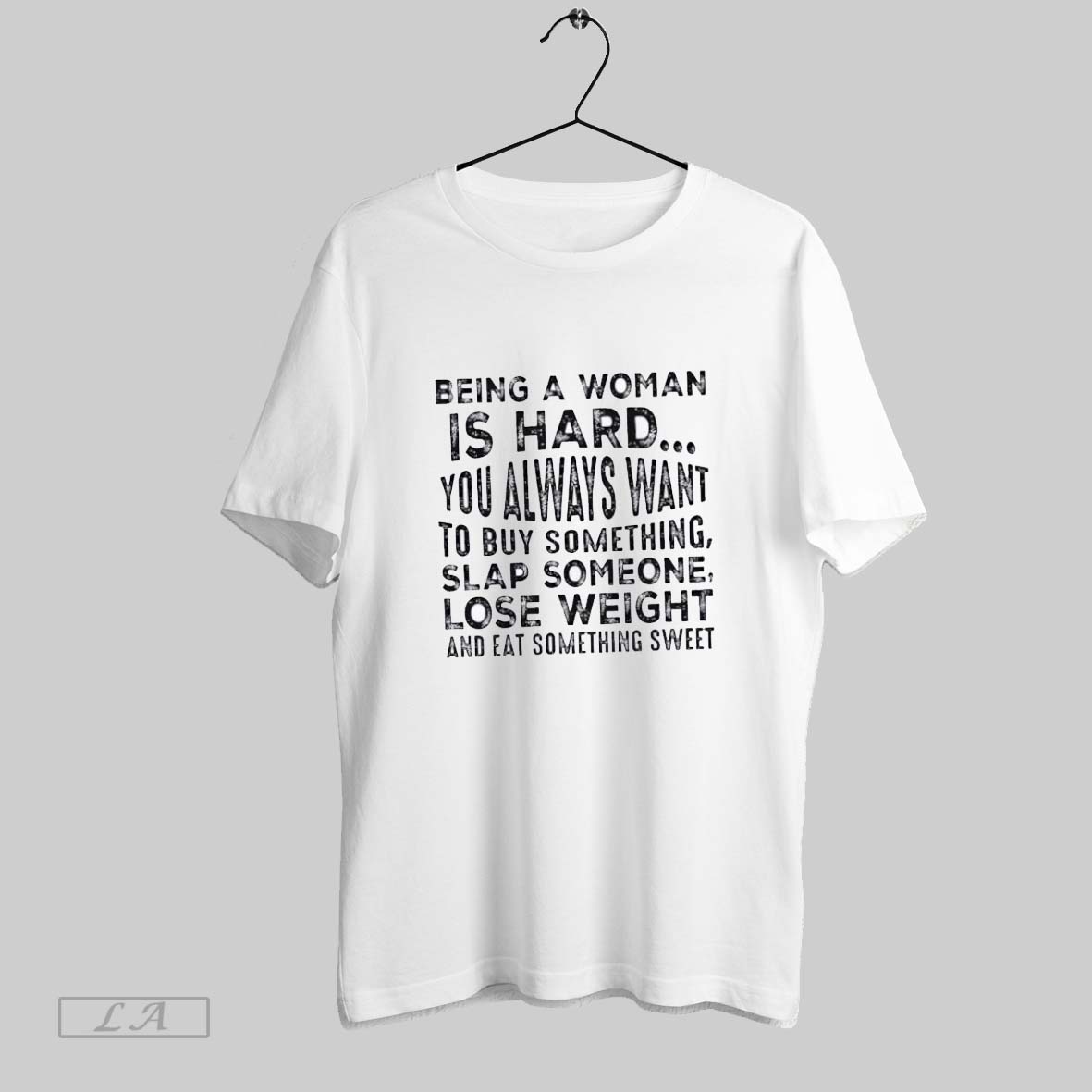 Original Being A Woman Is Hard You Always Want To Buy Something Slap Someone Lose Weight And Eat Something Sweet Shirt