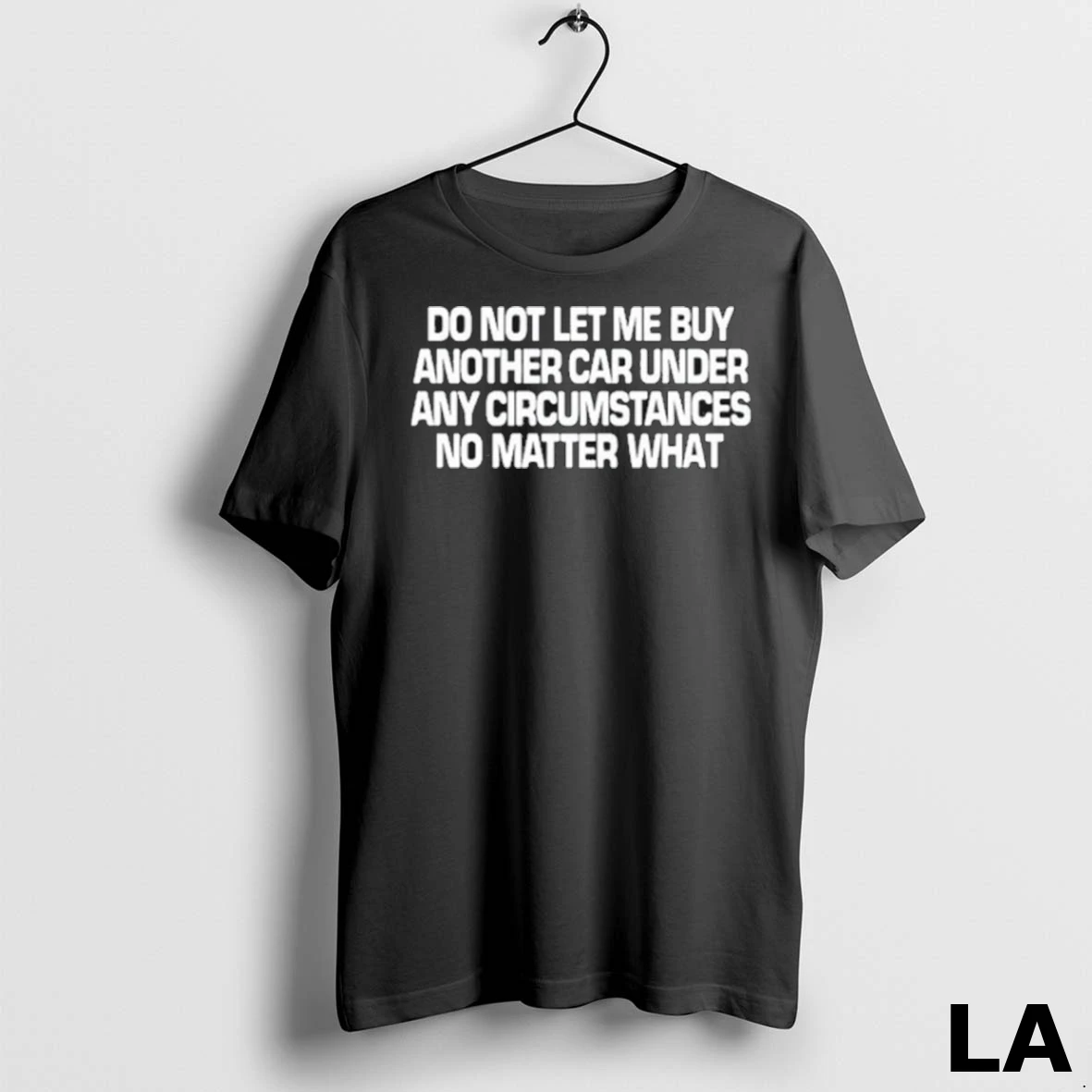 Original Do Not Let Me Buy Another Car Under Any Circumstances No Matter What Shirt