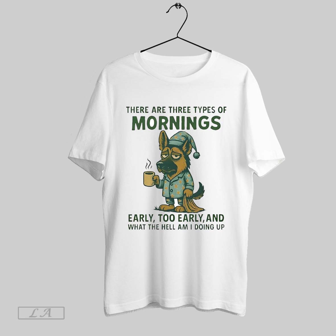 Original German Shepherd There Are Three Types Of Mornings Early Too Early Shirt