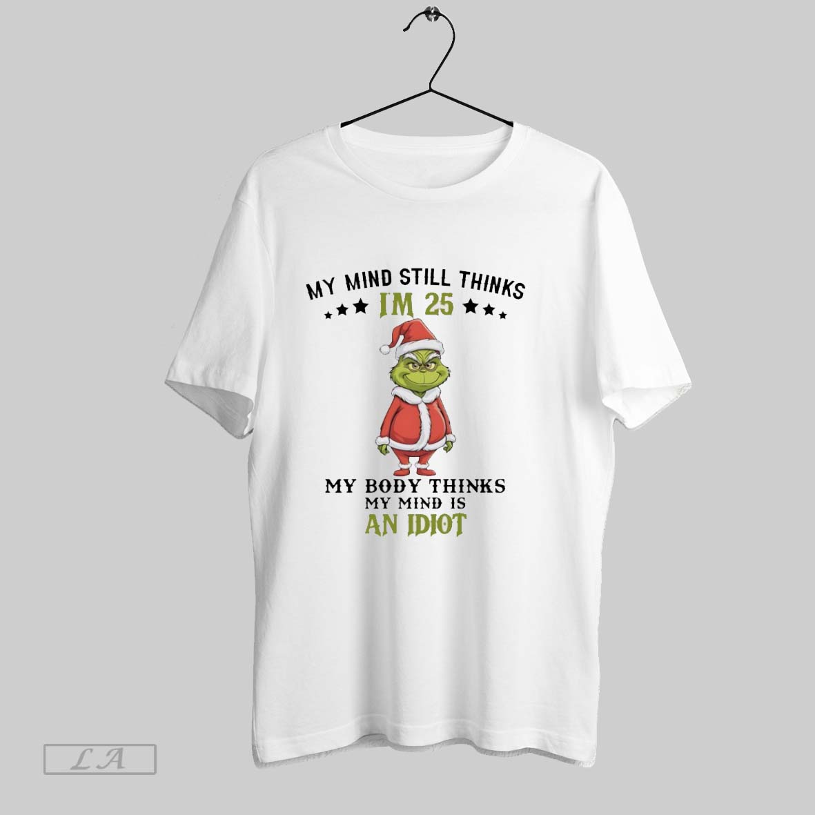 Original Grinch Christmas My Mind Still Thinks Im 25 My Body Thinks My Mind Is An Idiot Shirt