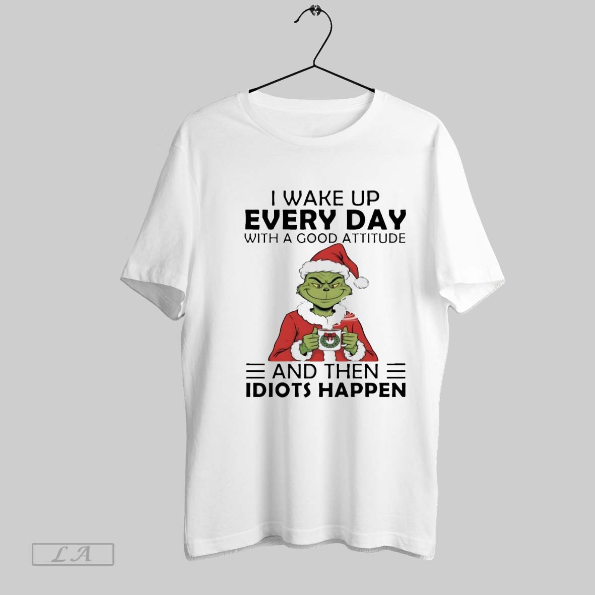 Original Grinch I Wake Up Every Day With A Good Attitude And Then Idiots Happen Shirt
