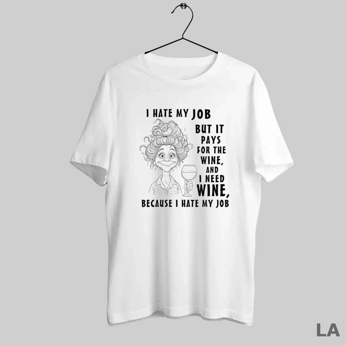 Original I Hate My Job But It Pays For The Wine And I Need Wine Because I Hate My Job T Shirt Shirt