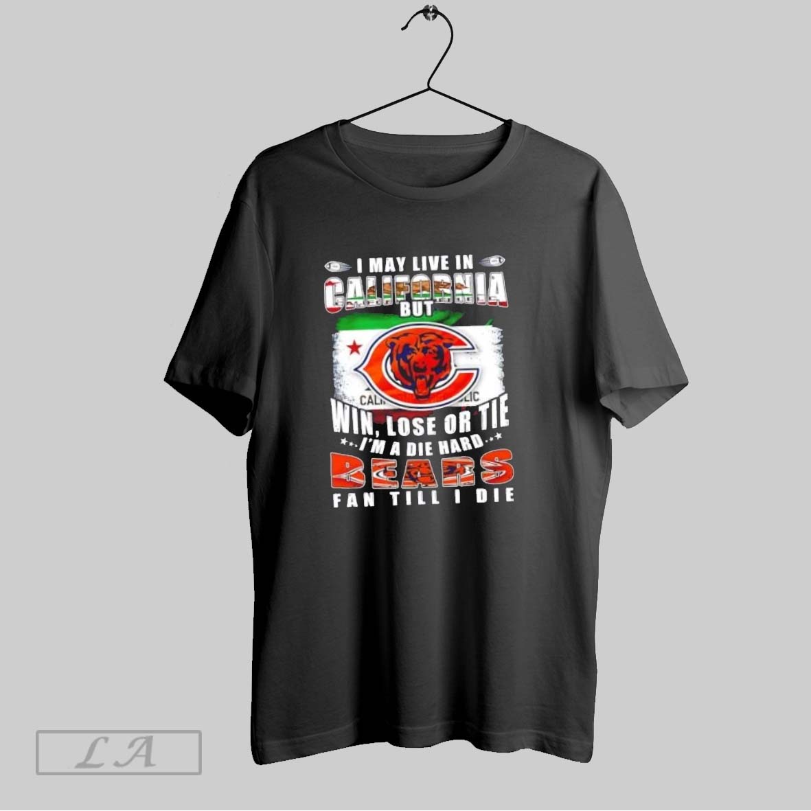 Original I May Live In California But Win Lose Or Tie Im A Die Hard Chicago Bears Fan Till I Die Shirt