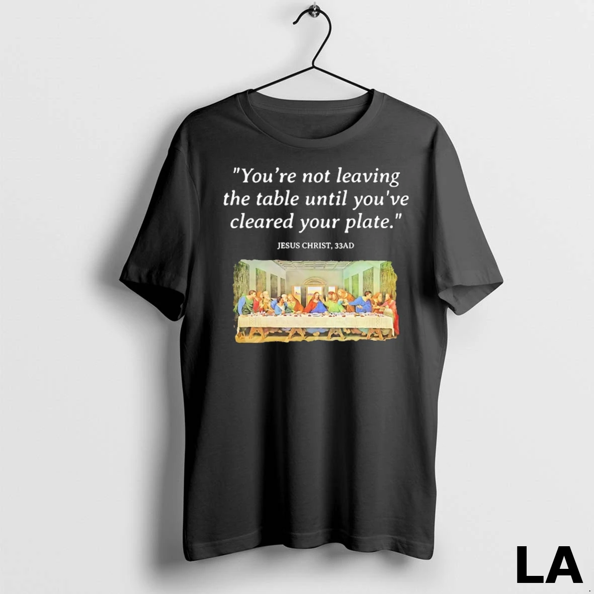 Original Jesus Last Supper Youre Not Leaving The Table Until Youve Cleared Your Plate Shirt