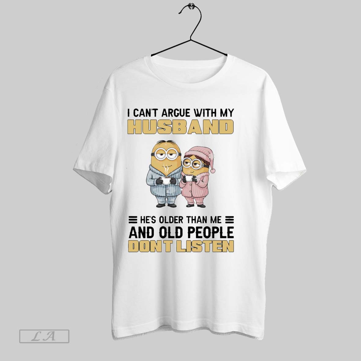 Original Minion I Cant Argue With My Husband Hes Older Than Me And Old People Dont Listen Shirt