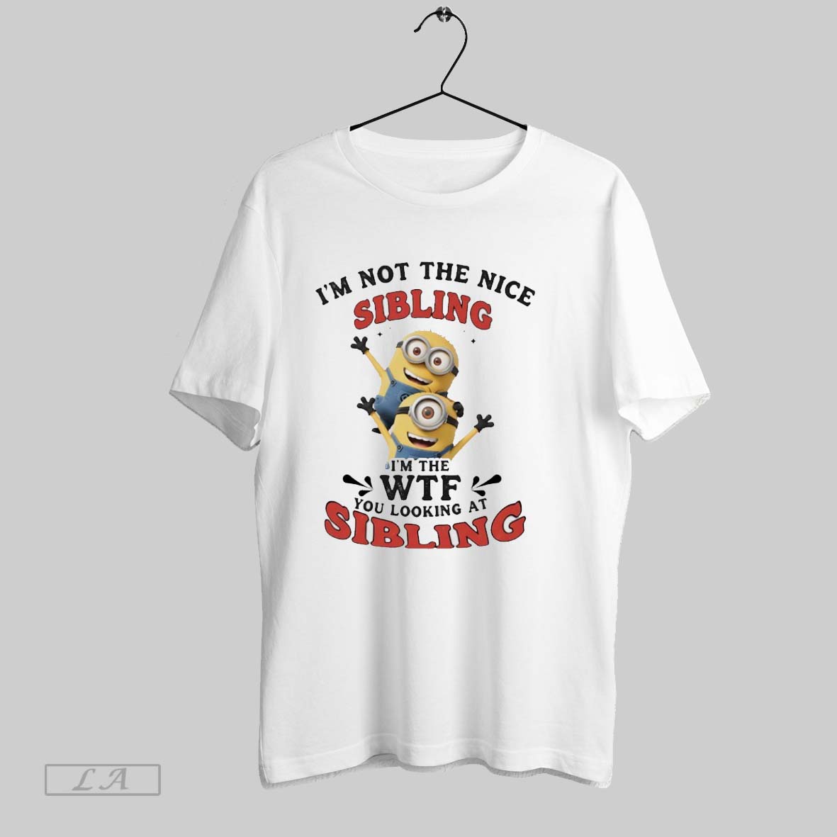 Original Minions Im Not The Nice Sibling Im The Wtf You Looking At Sibling Shirt