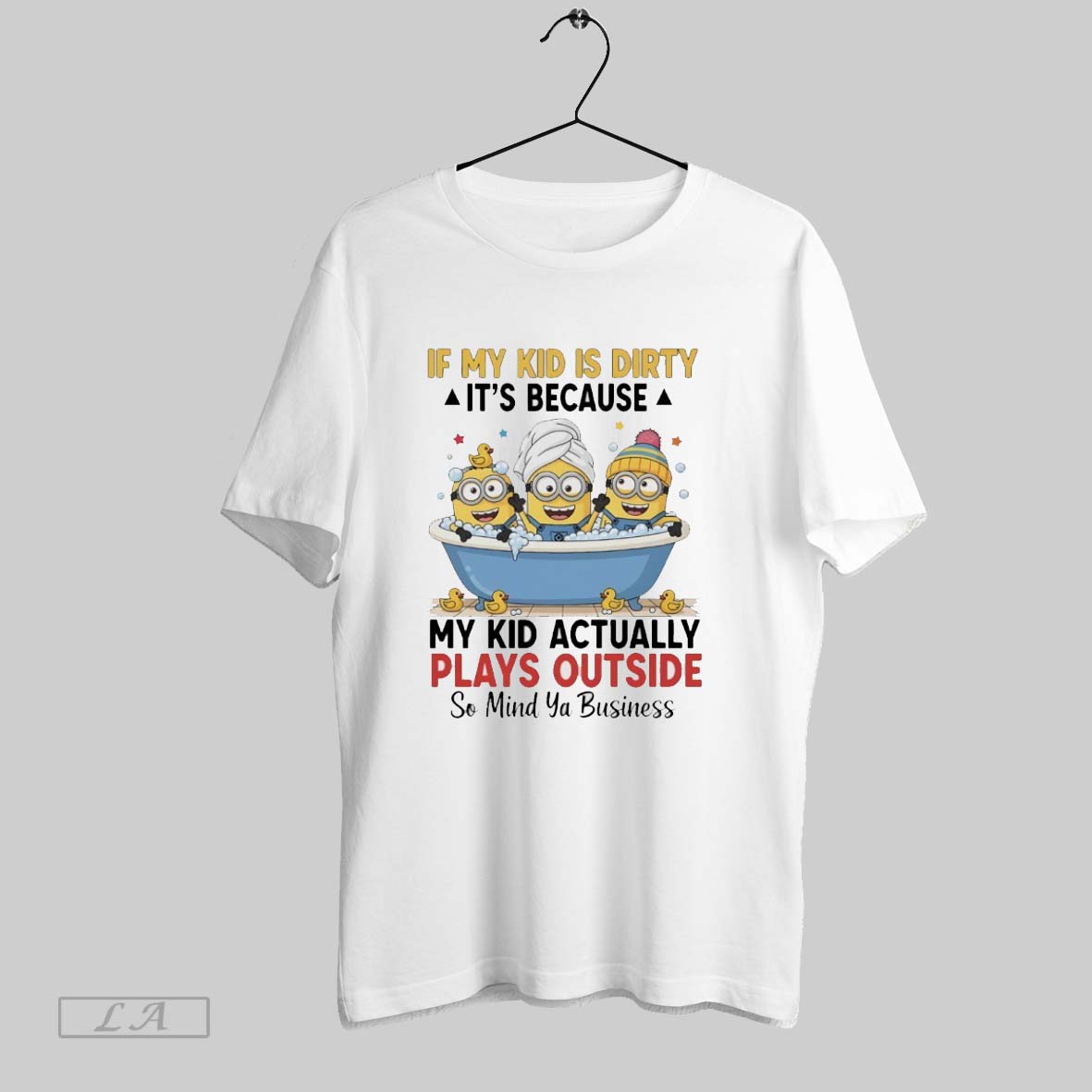 Original Minions If My Kid Is Dirty Its Because My Kid Actually Plays Outside So Mind Ya Business Shirt