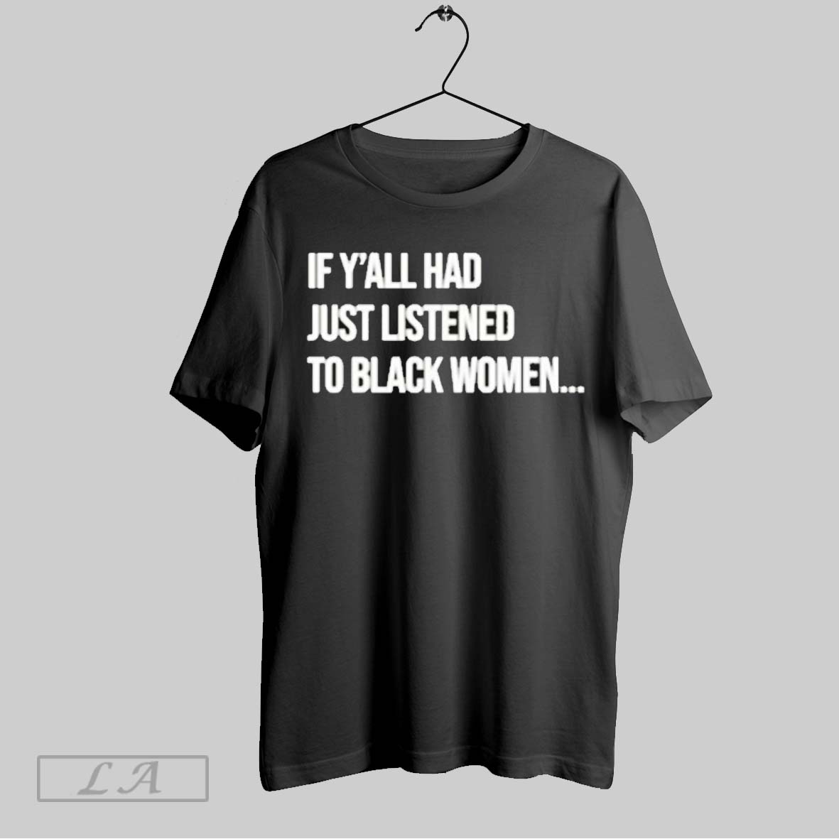 Original Official If Yall Had Just Listened To Black Women Shirt