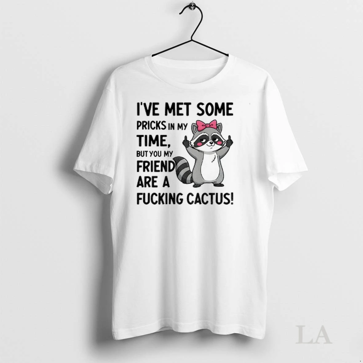 Original Raccoon Ive Met Some Pricks In My Time But You My Friend Are A Fucking Cactus Shirt