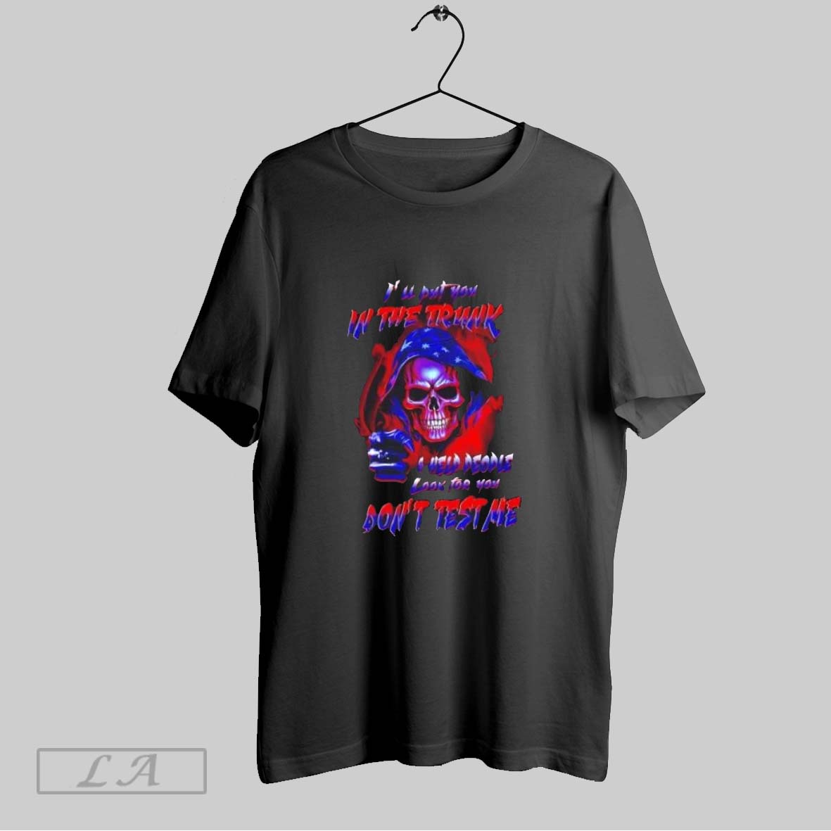 Original Skull Ill Put You In The Trunk I Help People Look For You Dont Test Me Shirt