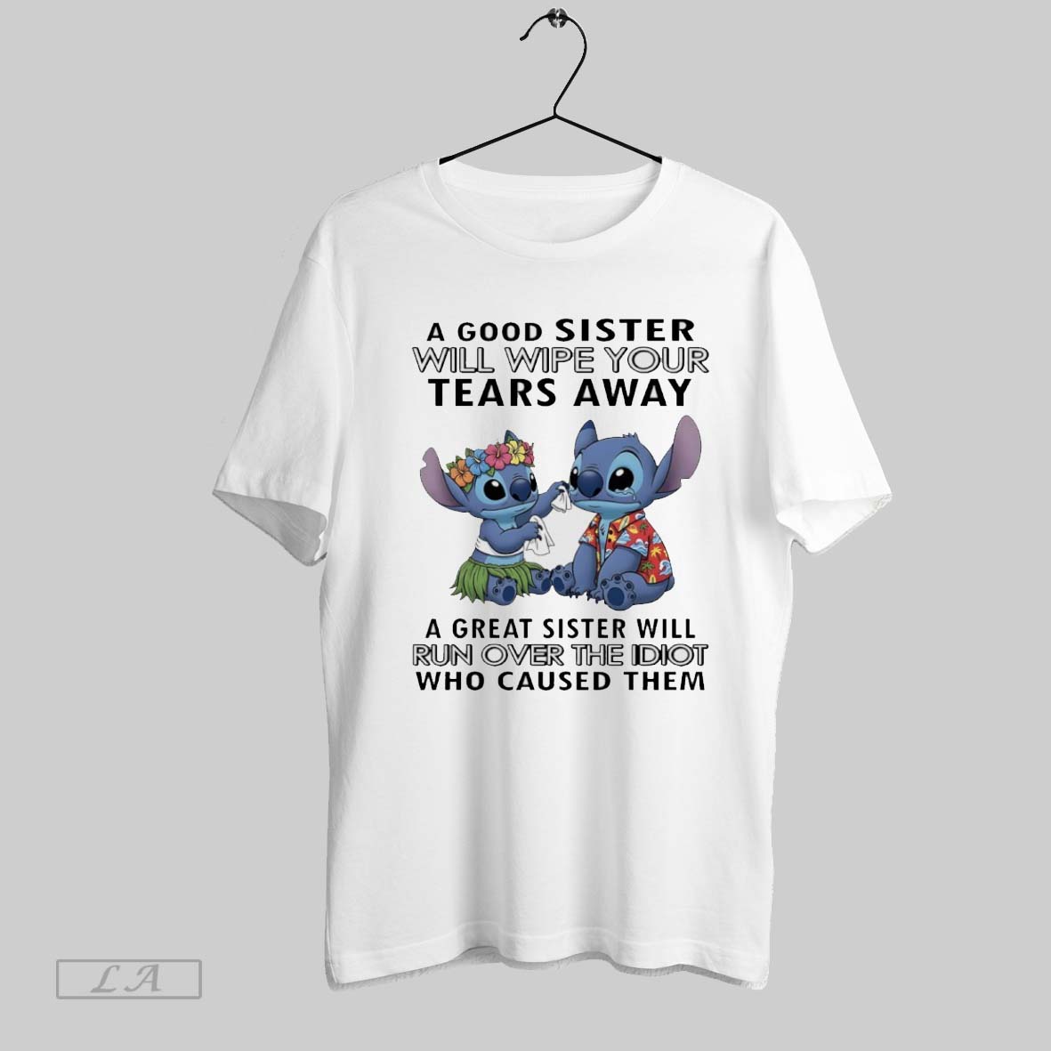 Original Stitch A Good Sister Will Wipe Your Tears Away A Great Sister Will Run Over The Idiot Who Caused Them Shirt