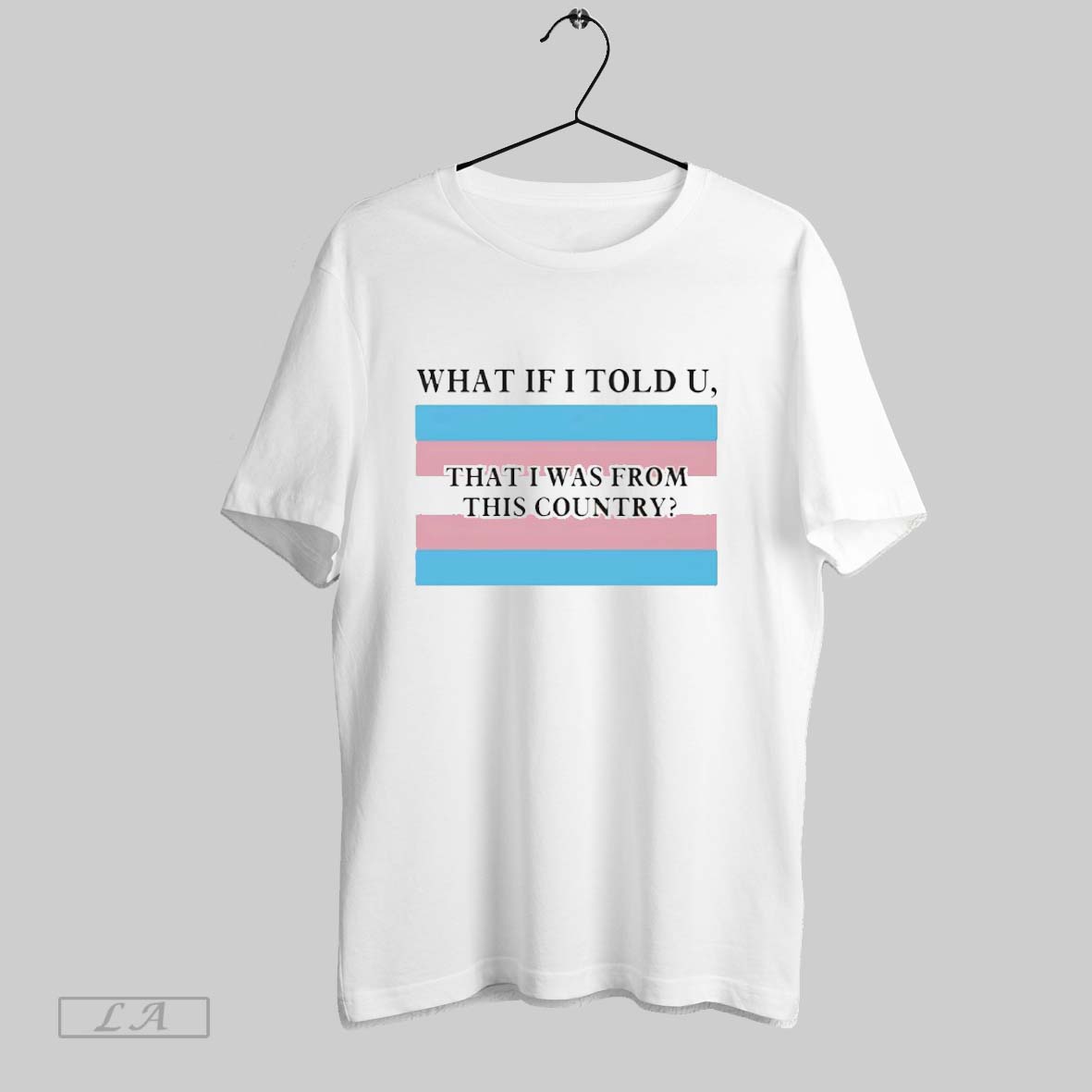 Original Transgender Pride Flag Printed What If I Told U That I Was From This Country Shirt