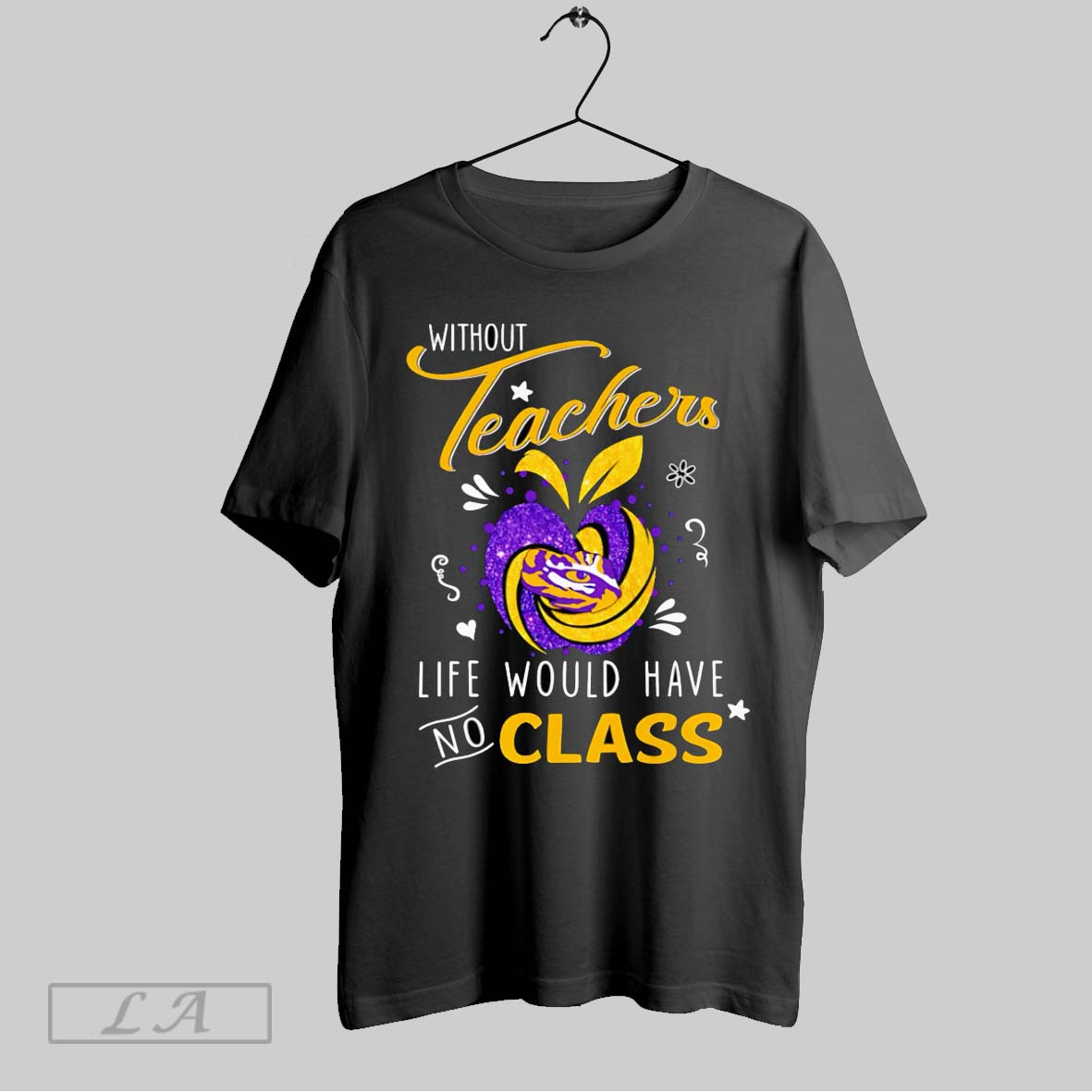 Original Without Teachers Life Would Have No Class Lsu Tigers Shirt