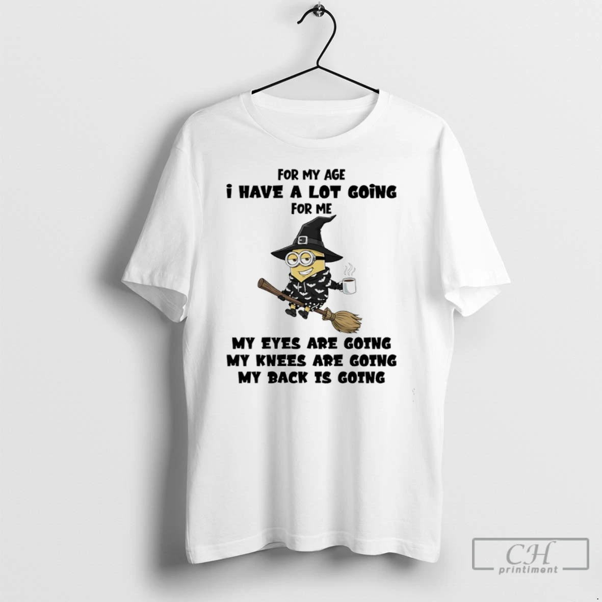 Premium Minions Witch For My Age I Have A Lot Going For Me My Eyes Are Going My Knees Are Going My Back Is Going T Shirt