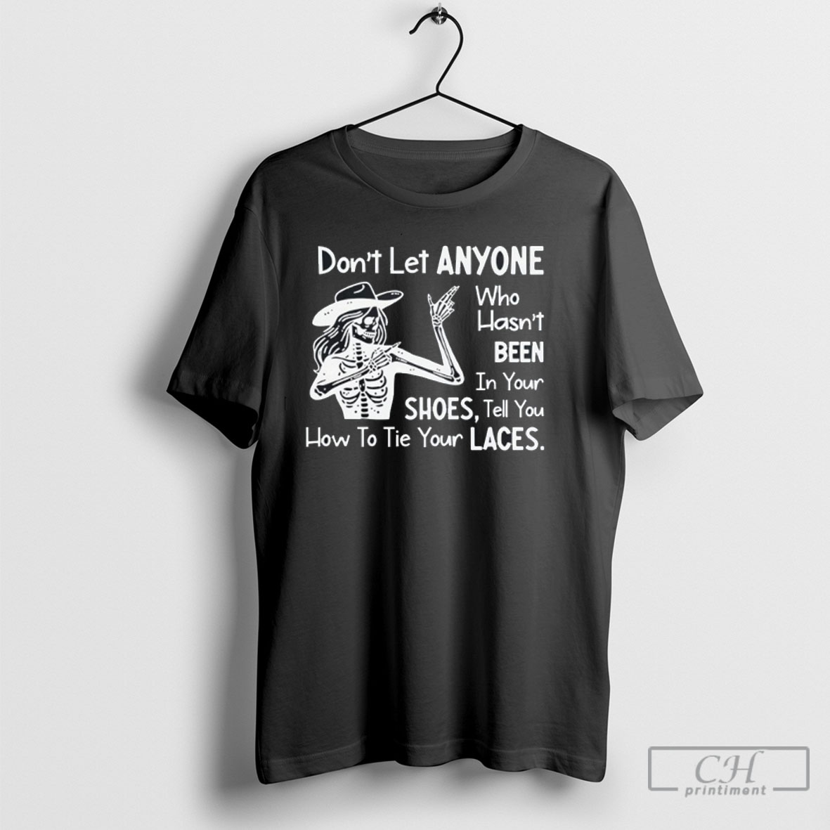 Skeleton Cowgirl Dont Let Anyone Who Hasnt Been In Your Shoes Tell You How To Tie Your Laces T Shirt