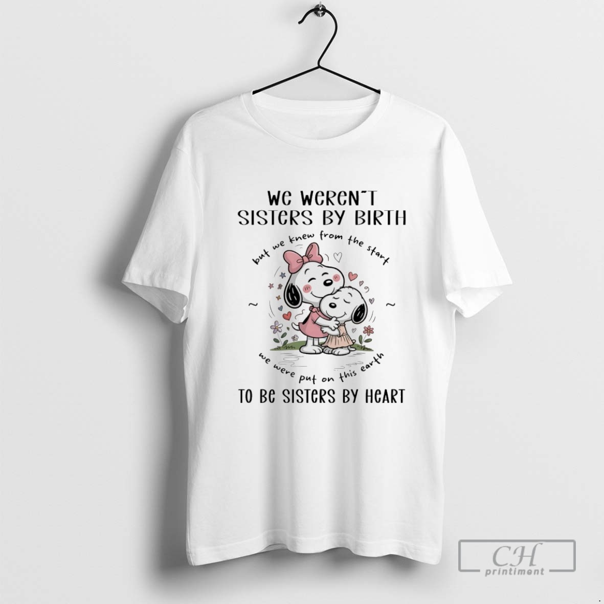 Snoopy We Werent Sisters By Birth But We Knew From The Start We Were Put On This Earth To Be Sisters By Heart T Shirt