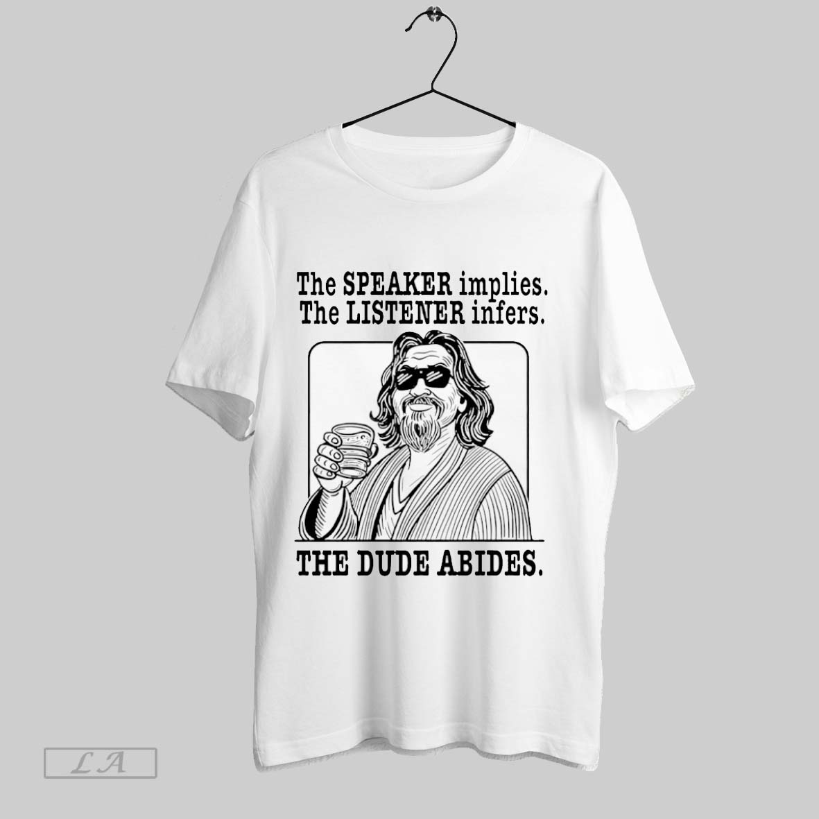 The Big Lebowski The Speaker Implies The Listener Infers The Dude Abides T Shirt