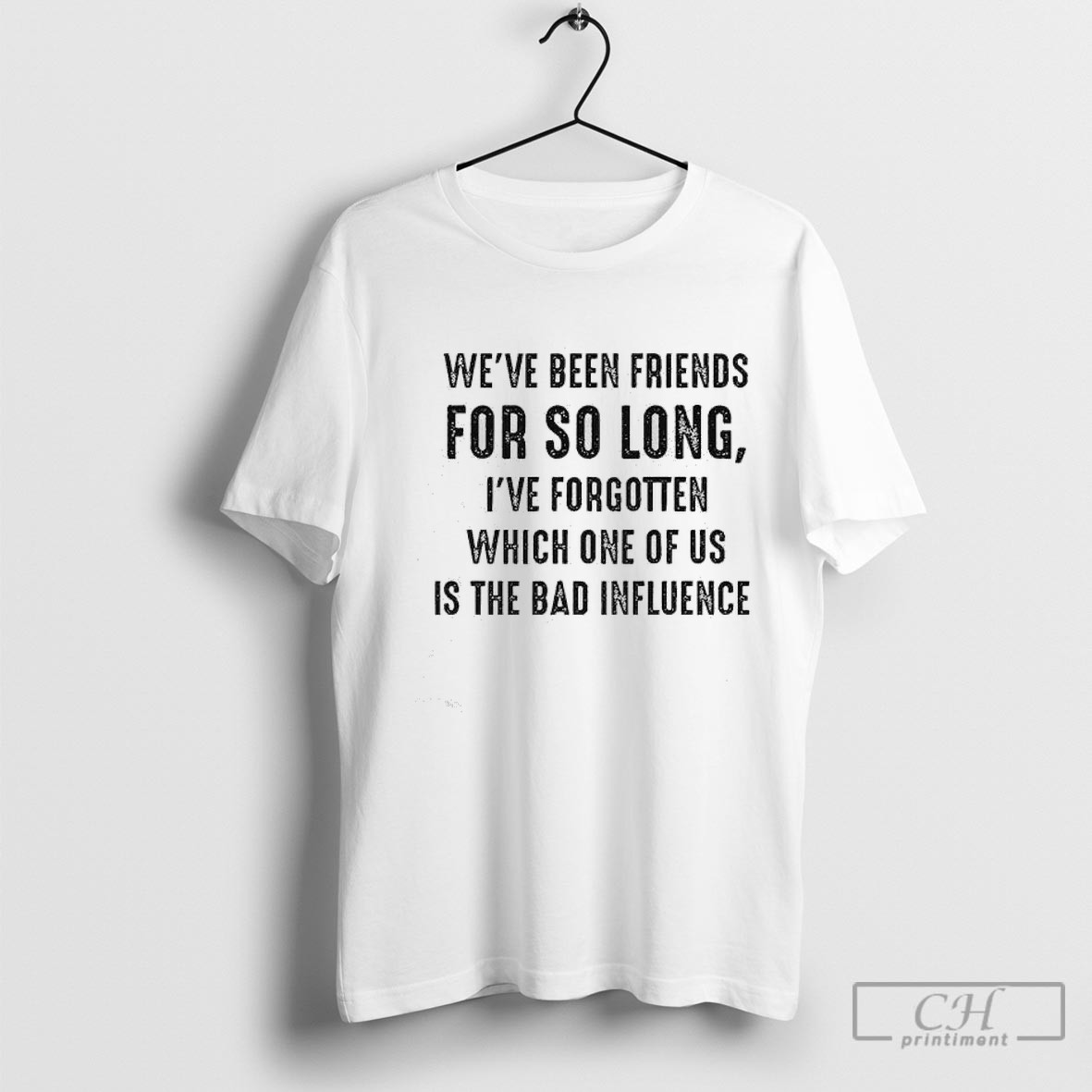 Weve Been Friends For So Long Ive Forgotten Which One Of Us Is The Bad Influence Text Shirt Sweater