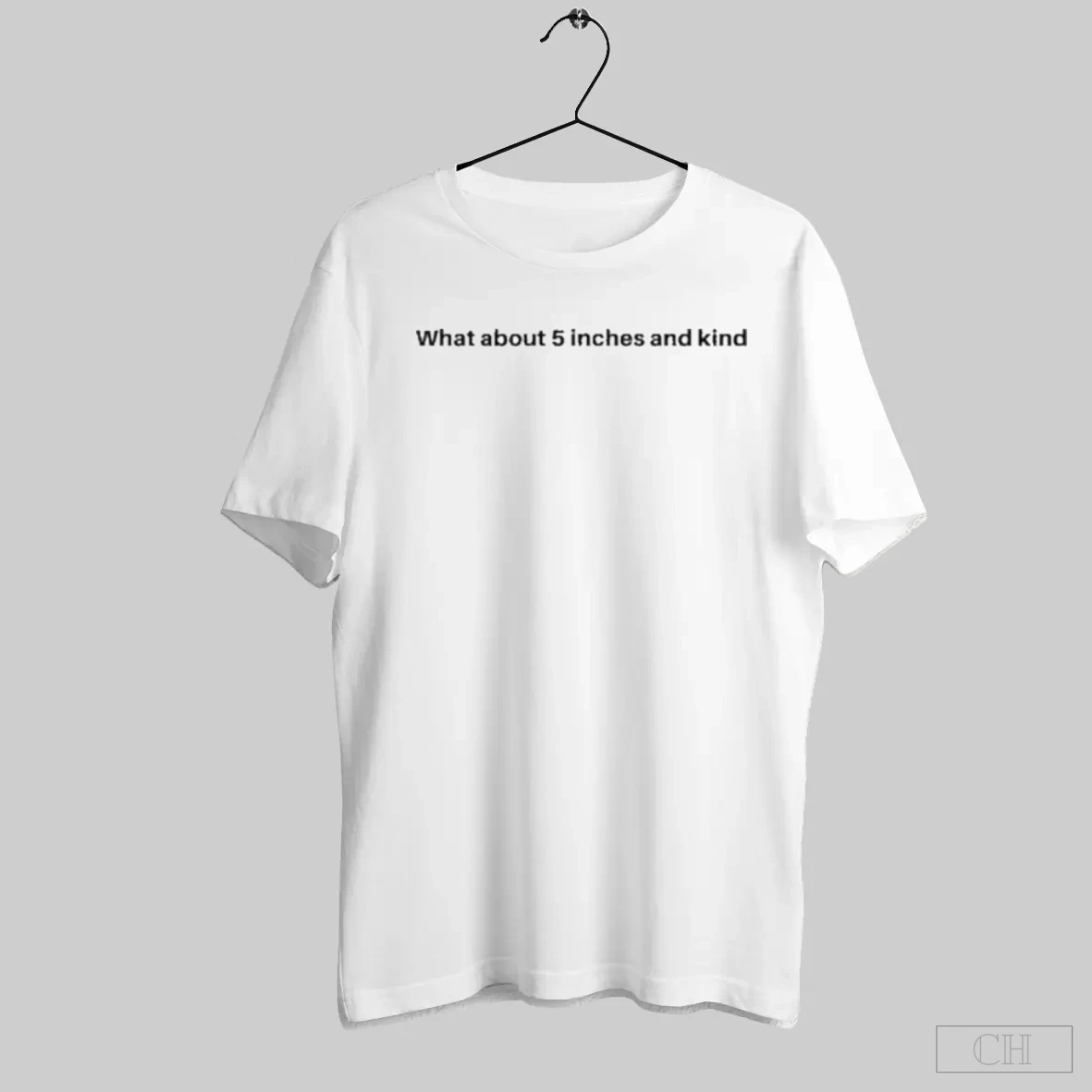 What About 5 Inches And Kind T Shirt