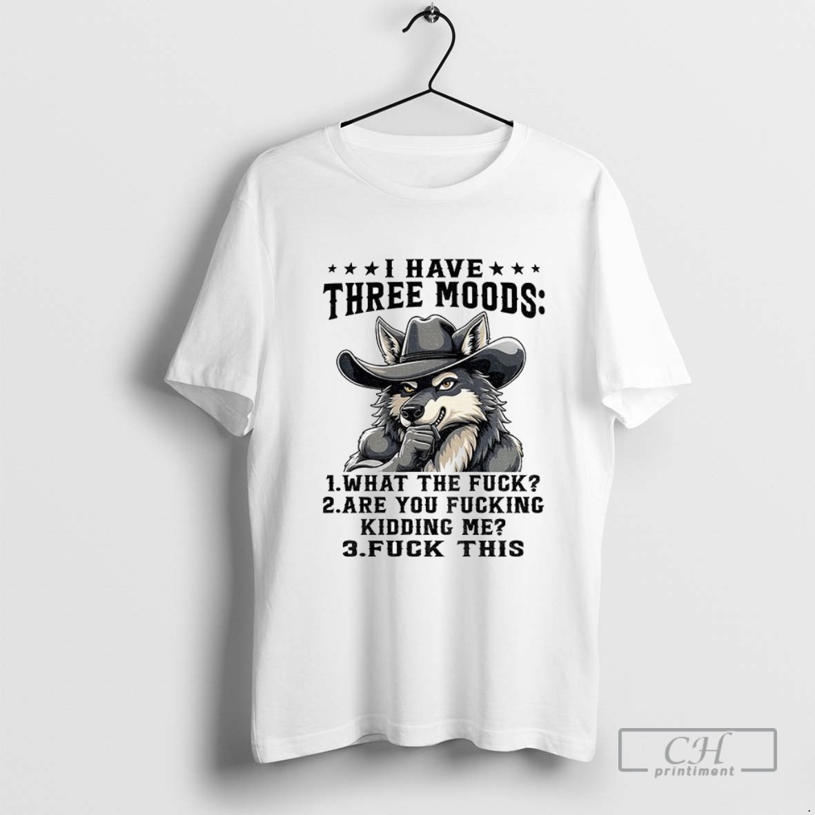 Wolf Cowboy I Have Three Moods What The Fuck Are You Fucking Kidding Me Fuck This T Shirt