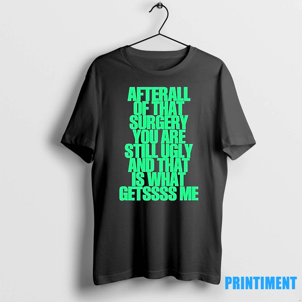 After All Of That Surgery You Are Still Ugly And That Is What Getssss Me Tshirts Sweater Hoodie