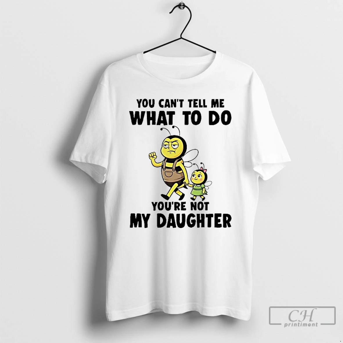 Classic Bees You Cant Tell Me What To Do Youre Not My Daughter T Shirts Hoodie