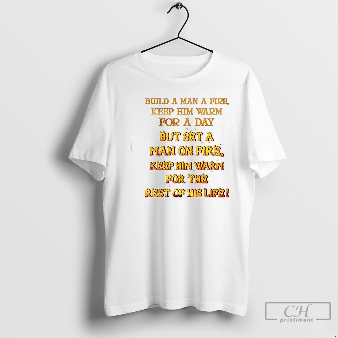 Classic Build A Man A Fire Keep Him Warm For A Day But Set A Man On Fire T Shirts Hoodie
