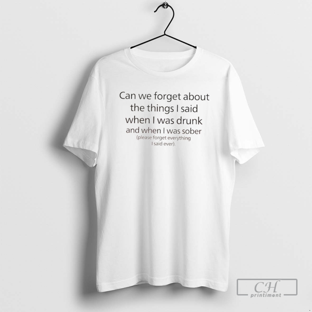 Classic Can We Forget About The Things I Said When I Was Drunk And When I Was Sober Please Forget Everything I Said Ever Shirt Sweater