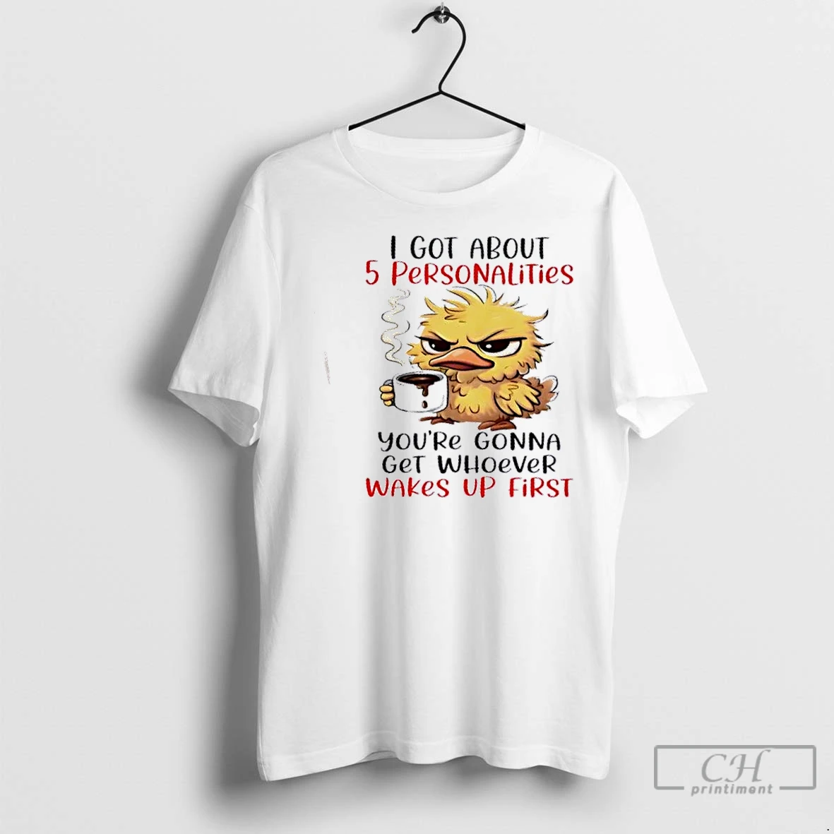 Classic Duck I Got About 5 Personalities Youre Gonna Get Whoever Wakes Up First T Shirt