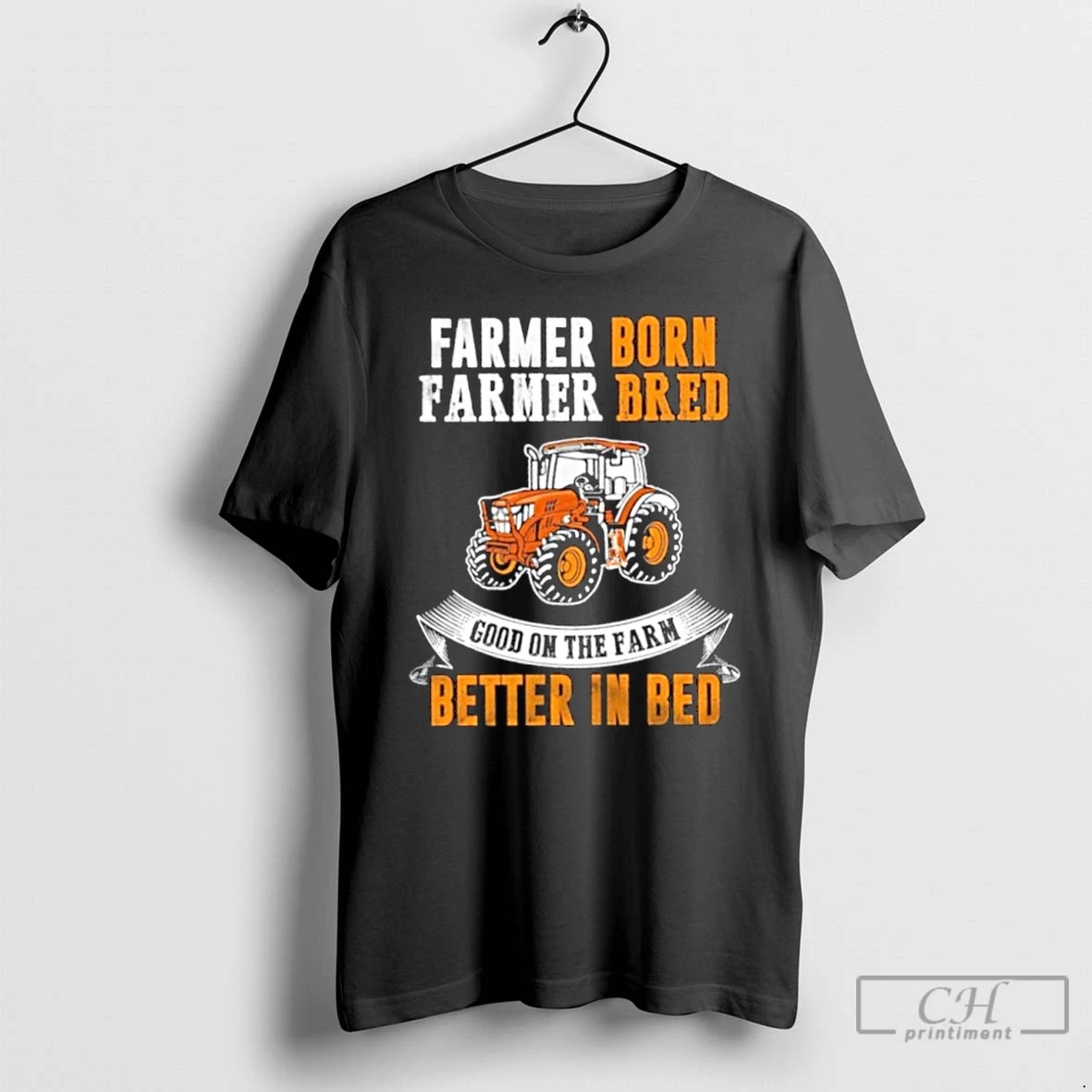 Classic Farmer Born Farmer Bred Good On The Farm Better In Bed T Shirts Hoodie