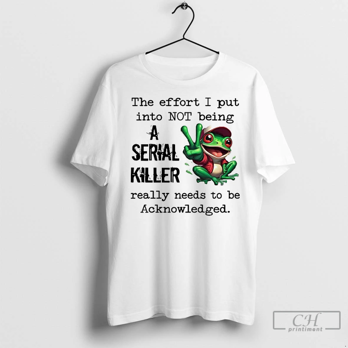 Classic Frog The Effort I Put Into Not Being A Serial Killer Acknowledged T Shirt