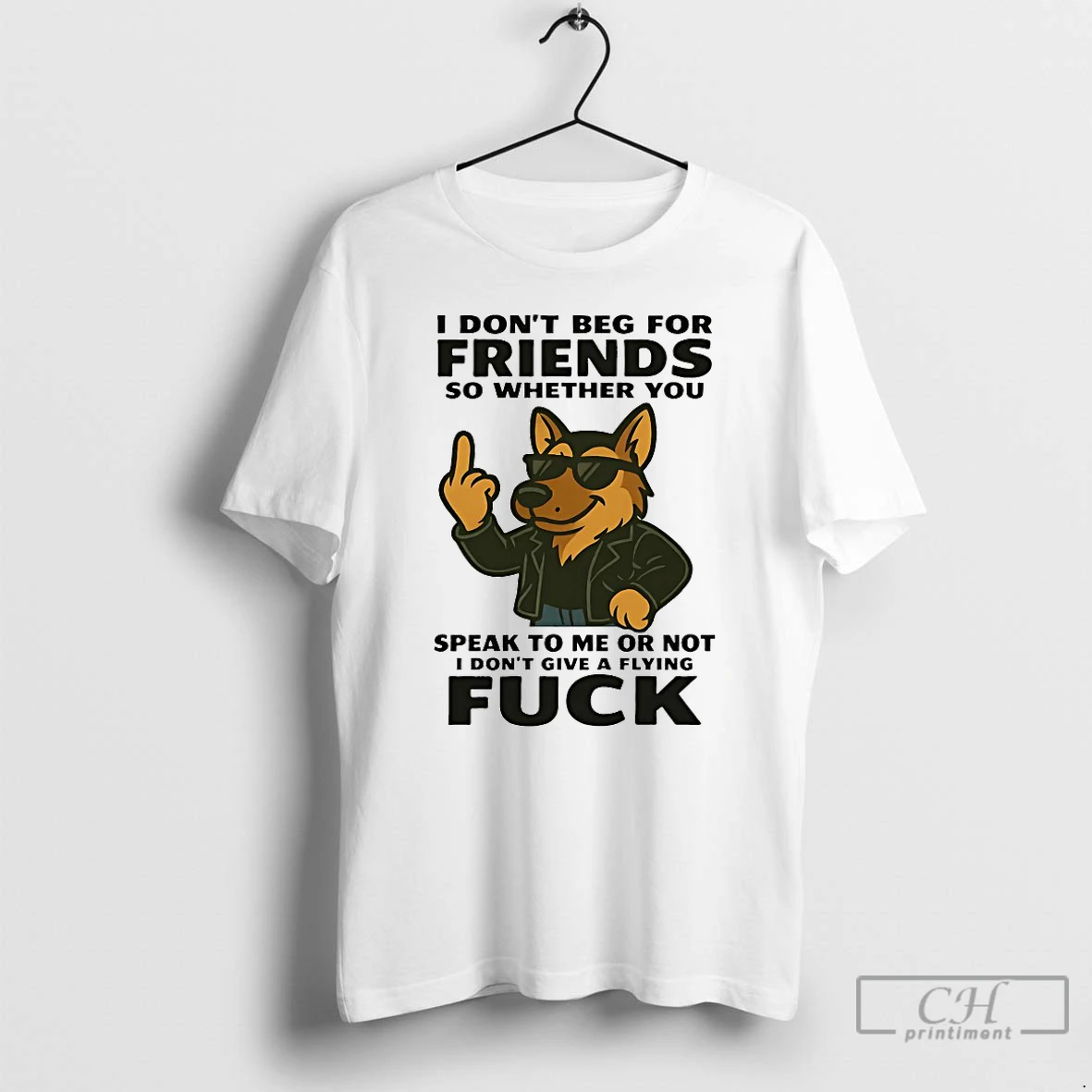 Classic German Shepherd I Dont Beg For Friends So Whether You Speak To Me Or Not I Dont Give A Flying Fuck T Shirts Hoodie